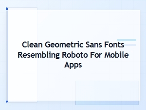 Clean Geometric Sans Fonts for Mobile Apps