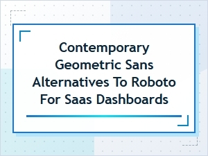 Contemporary Geometric Sans Alternatives to Roboto