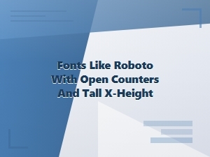 Humanist Sans Fonts with Open Counters and Tall X-Height
