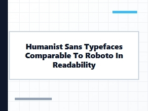 Humanist Sans Alternatives to Roboto for Readability