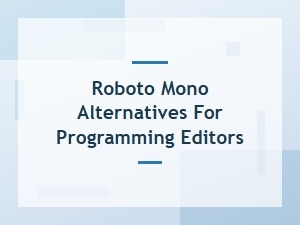 Top Roboto Mono Alternatives for Programming Editors
