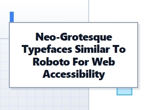 Neo-Grotesque Typefaces Like Roboto for Web Accessibility