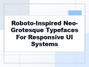 Roboto-Inspired Neo-Grotesque Fonts for Responsive Ui