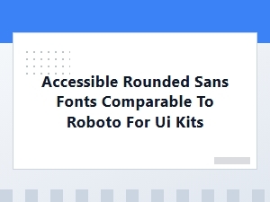 Accessible Rounded Sans Fonts for Ui Kits