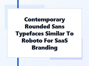 Contemporary Rounded Sans Fonts for Saas Branding
