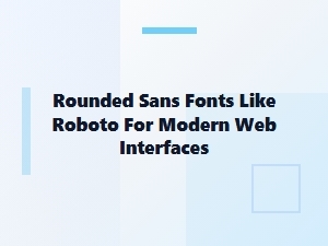 Rounded Sans Fonts for Modern Web Interfaces
